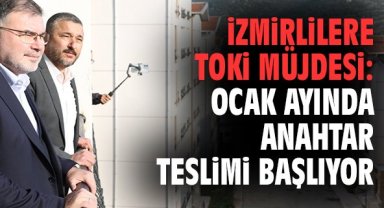 İzmirlilere TOKİ müjdesi: Ocak ayında anahtar teslimi başlıyor