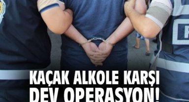 Kaçak alkole karşı dev operasyon!