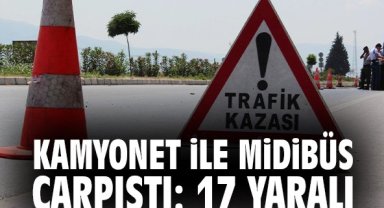 Kamyonet ile midibüs çarpıştı: 17 yaralı
