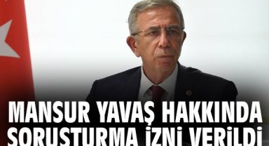 Mansur Yavaş hakkında soruşturma izni verildi