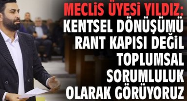 Meclis üyesi Yıldız: Kentsel dönüşümü rant kapısı değil toplumsal sorumluluk olarak görüyoruz