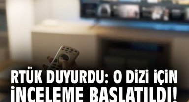 RTÜK duyurdu: O dizi için inceleme başlatıldı!
