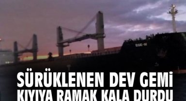 Sürüklenen dev gemi kıyıya ramak kala durdu