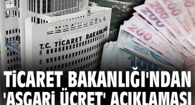 Ticaret Bakanlığı'ndan 'asgari ücret' açıklaması