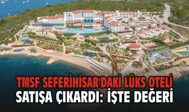 TMSF Seferihisar'daki lüks oteli satışa çıkardı: İşte değeri