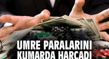Umre paralarını kumarda harcadı