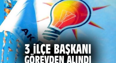 3 ilçe başkanı görevden alındı