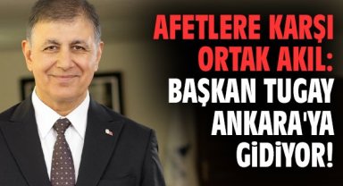 Afetlere karşı ortak akıl: Başkan Tugay Ankara'ya gidiyor!