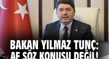 Bakan Yılmaz Tunç: Af söz konusu değil!