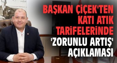 Başkan Çiçek'ten katı atık tarifelerinde 'zorunlu artış' açıklaması