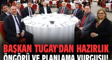Başkan Tugay'dan hazırlık öngörü ve planlama vurgusu!