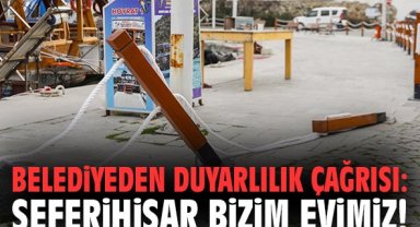 Belediyeden duyarlılık çağrısı: Seferihisar bizim evimiz!