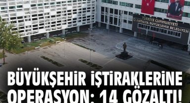 Büyükşehir iştiraklerine operasyon: 14 gözaltı!