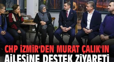 CHP İzmir'den Murat Çalık'ın ailesine destek ziyareti