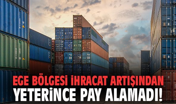 Ege Bölgesi ihracat artışından yeterince pay alamadı