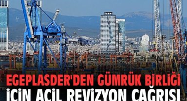 EGEPLASDER'den Gümrük Birliği için acil revizyon çağrısı