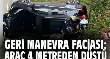 Geri Manevra Faciası: Araç 4 Metreden Düştü