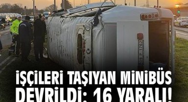 İşçileri taşıyan minibüs devrildi: 16 yaralı!