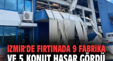 İzmir'de fırtınada 9 fabrika ve 5 konut hasar gördü