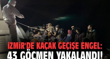 İzmir'de kaçak geçişe engel: 43 göçmen yakalandı