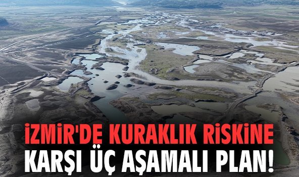 İzmir'de kuraklık riskine karşı üç aşamalı plan!