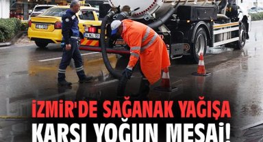 İzmir'de sağanak yağışa karşı yoğun mesai!