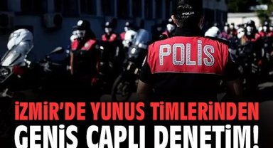 İzmir’de Yunus Timlerinden Geniş Çaplı Denetim
