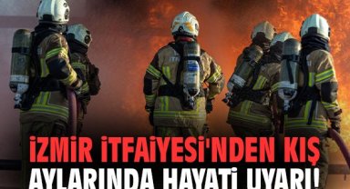 İzmir İtfaiyesi’nden kış aylarında hayati uyarı!