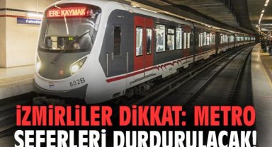 İzmirliler dikkat: Metro seferleri durdurulacak!