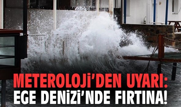 Meteroloji’den Uyarı: Ege Denizi’nde fırtına!