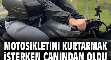 Motosikletini kurtarmak isterken canından oldu