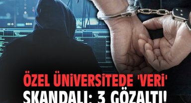 Özel Üniversitede 'Veri' Skandalı: 3 Gözaltı!