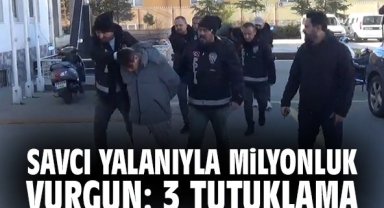Savcı yalanıyla milyonluk vurgun: 3 tutuklama