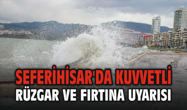 Seferihisar'da Kuvvetli Rüzgar ve Fırtına Uyarısı