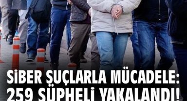 Siber suçlarla mücadele: 259 şüpheli yakalandı!