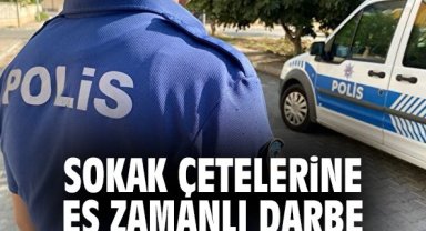 Sokak çetelerine eş zamanlı darbe
