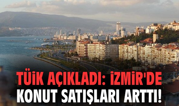 TÜİK açıkladı: İzmir'de konut satışları arttı!