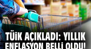 TÜİK açıkladı: Yıllık enflasyon belli oldu!