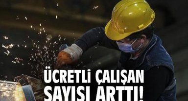 Ücretli çalışan sayısı arttı!