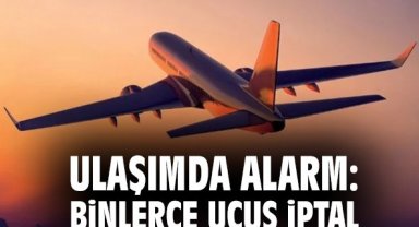 Ulaşımda Alarm: Binlerce Uçuş İptal