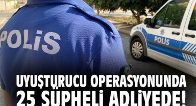 Uyuşturucu Operasyonunda 25 Şüpheli Adliyede