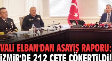 Vali Elban'dan asayiş raporu: İzmir'de 212 çete çökertildi!