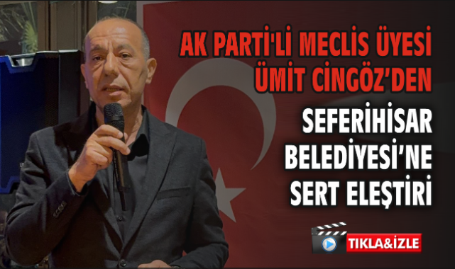 AK Parti'li Meclis Üyesi Ümit Cingöz’den Seferihisar Belediyesi’ne Sert Eleştiri