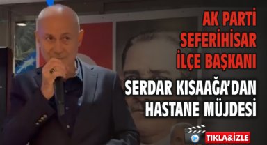 AK Parti Seferihisar İlçe Başkanı Serdar Kısaağa’dan Hastane Müjdesi