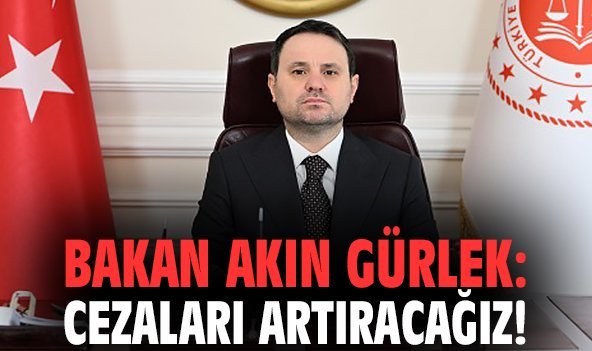 Bakan Akın Gürlek: Cezaları artıracağız!