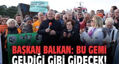 Başkan Balkan: Bu gemi geldiği gibi gidecek!