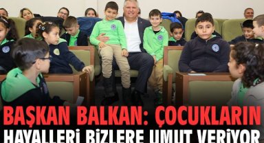 Başkan Balkan: Çocukların hayalleri bizlere umut veriyor