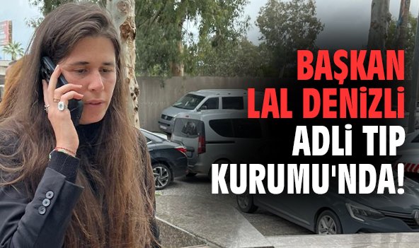Başkan Lal Denizli Adli Tıp Kurumu'nda!