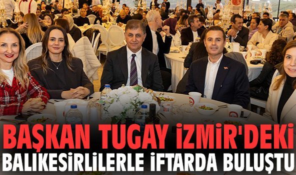 Başkan Tugay İzmir'deki Balıkesirlilerle iftarda buluştu