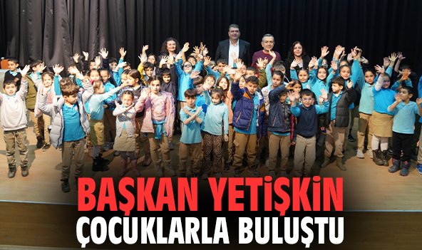 Başkan Yetişkin çocuklarla buluştu